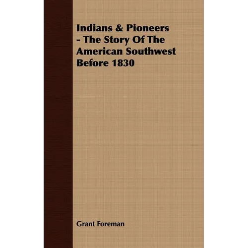 Indians & Pioneers - The Story Of The American Southwest Before 1830