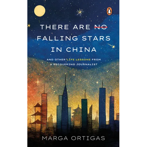 There are No Falling Stars in China: and Other Life Lessons from a recovering Journalist