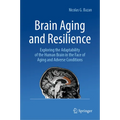 Brain Aging and Resilience: Exploring the Adaptability of the Human Brain in the Face of Aging and Adverse Conditions