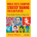 World Chess Champion Strategy Training for Club Players: From Bobby Fischer to Ding Liren