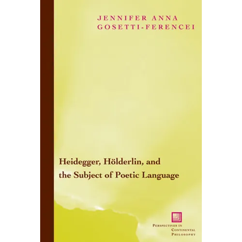 Heidegger, Holderlin, and the Subject of Poetic Language: Toward a New Poetics of Dasein