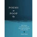 Poems to Poop by: Silly Sonnets, Lewd Limericks, and Other Bathroom Rhymes to Pass the Time