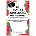 El Plan de Recuperación del Trauma: Un Reinicio del Sistema Nervioso en 4 Pasos para Liberar Heridas Emocionales Almacenadas y Recuperar Su Calma Inte