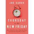 Thursday Is the New Friday: How to Work Fewer Hours, Make More Money, and Spend Time Doing What You Want