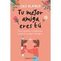 Tu Mejor Amiga Eres Tú (Your Best Friend Is You): Cómo Aprendí a Aceptarme, Quererme Y Dejar de Sufrir (How I Learned to Accept Myself, Love Myself an