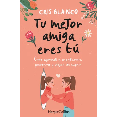 Tu Mejor Amiga Eres Tú (Your Best Friend Is You): Cómo Aprendí a Aceptarme, Quererme Y Dejar de Sufrir (How I Learned to Accept Myself, Love Myself an