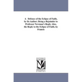 A Defence of the Eclipse of Faith, by Its Author; Being a Rejoinder to Professor Newman's Reply. Also, the Reply to the Eclipse of Faith, by Francis