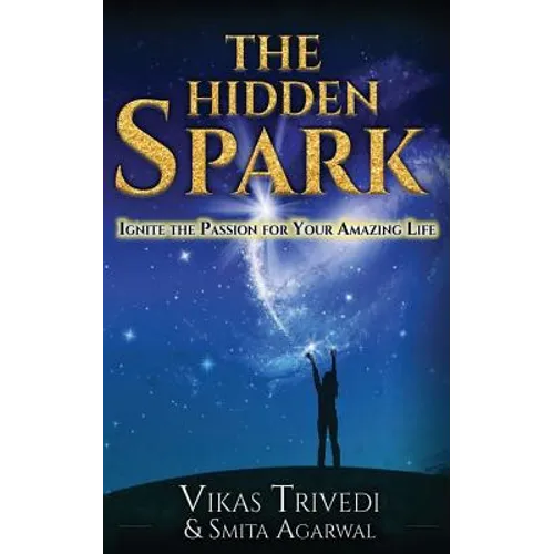 The Hidden Spark: Ignite The Passion For Your Amazing Life