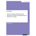 Nuclear chemistry. Methods for the detection of Isotopes and applications of radioactive isotopes
