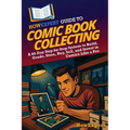 HowExpert Guide to Comic Book Collecting: A 60-Day Step-by-Step System to Build, Grade, Store, Buy, Sell, and Invest in Comics Like a Pro