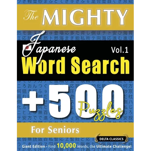 The Mighty Japanese Word Search - 500 Puzzles for Seniors - Delta Classics - Giant Edition - Find 10,000 Words, the Ultimate Challenge!