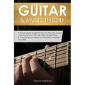 Guitar & Music Theory: The Complete Guide On How To Play The Guitar. Includes Lessons, Chords, Tabs, Songwriting & Everything You Need To Fast Track &
