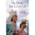 See How She Loves Us: 50 Approved Apparitions of Our Lady