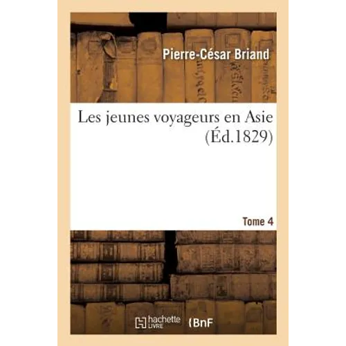 Les Jeunes Voyageurs En Asie. Tome 4: Description Raisonnée Des Divers Pays Compris Dans Cette Belle Partie Du Monde