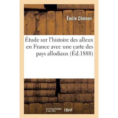 Étude Sur l'Histoire Des Alleux En France Avec Une Carte Des Pays Allodiaux
