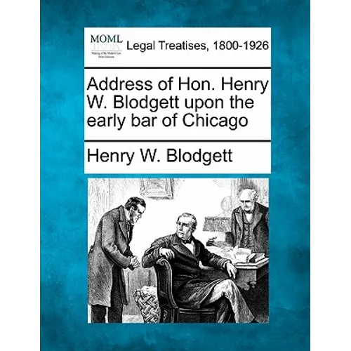 Address of Hon. Henry W. Blodgett Upon the Early Bar of Chicago