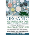 Organic All-Natural Skin Products to Make at Home for Healthy Glowing Skin: Easy Homemade Vegan Cream, Lotion, Moisturizer, Body Butter, Makeup, Toner