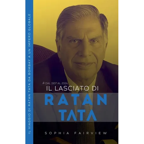 Il Lasciato di Ratan Tata: dal 1937 al 2024 - Il Viaggio di Ratan Tata da Bombay a un Impero Globale...