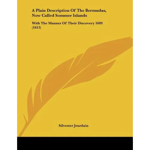 A Plain Description Of The Bermudas, Now Called Sommer Islands: With The Manner Of Their Discovery 1609 (1613)