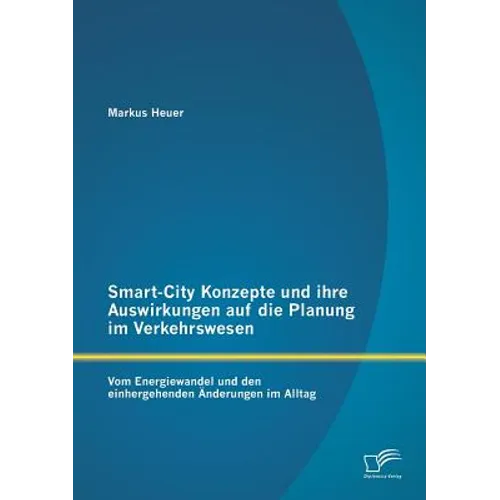 Smart-City Konzepte und ihre Auswirkungen auf die Planung im Verkehrswesen: Vom Energiewandel und den einhergehenden Änderungen im Alltag