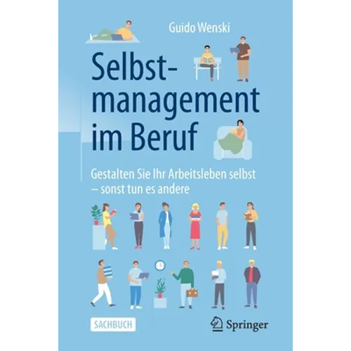 Selbstmanagement Im Beruf: Gestalten Sie Ihr Arbeitsleben Selbst - Sonst Tun Es Andere