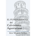 El Fundamento del Calvinismo Agustiniano