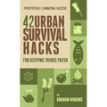 Prepper's Canning Guide: 42 Urban Survival Hacks for Keeping Things Fresh
