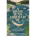 A River Runs Through Me: A Life of Salmon Fishing in Scotland