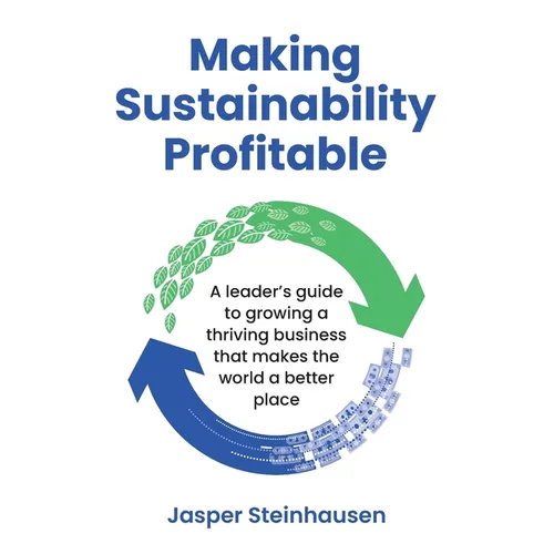 Making Sustainability Profitable: A leader's guide to growing a thriving business that makes the world a better place
