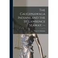 The Caughnawaga Indians and the St. Lawrence Seaway. --