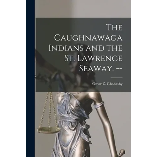 The Caughnawaga Indians and the St. Lawrence Seaway. --