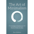 The Art of Minimalism: Four Strategies To Simplify Your Life Just As Much As You Want - Find Joy In What You Have