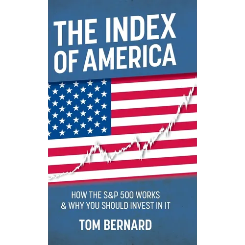 The Index of America: How the S&p 500 Works & Why You Should Invest in It