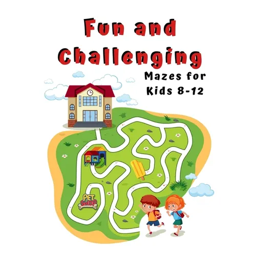 Fun and Challenging Mazes for Kids 8 - 12: A Maze Activity Book for Kids (Maze Books for Kids) - Paperback