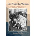 The New Yugoslav Woman: Reproductive Regulation in Socialist Yugoslavia