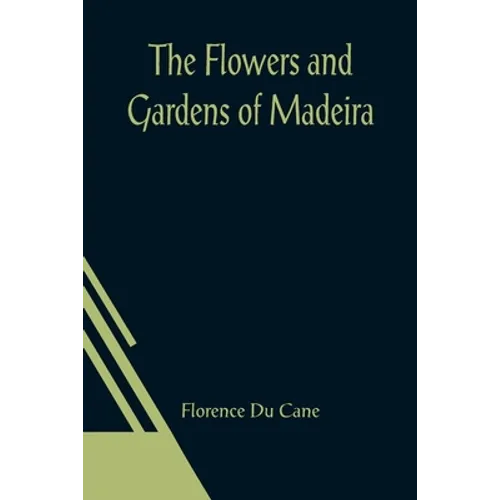 The Flowers and Gardens of Madeira
