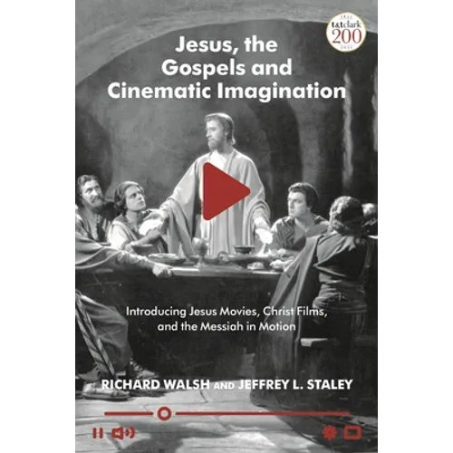 Jesus, the Gospels, and Cinematic Imagination: Introducing Jesus Movies, Christ Films, and the Messiah in Motion