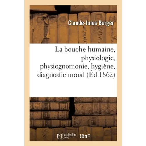 La Bouche Humaine, Physiologie, Physiognomonie, Hygiène, Diagnostic Moral