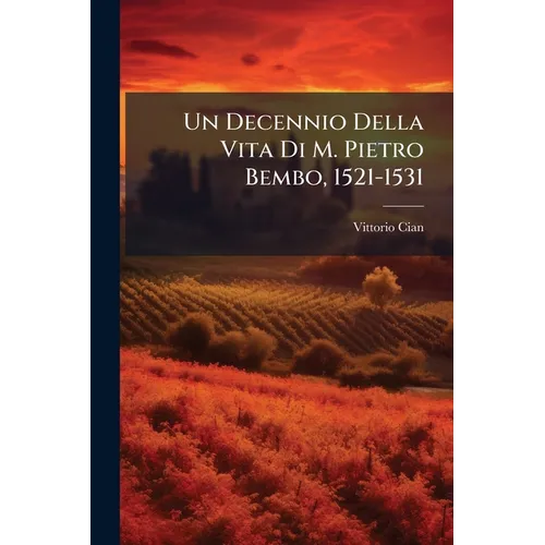 Un Decennio Della Vita Di M. Pietro Bembo, 1521-1531