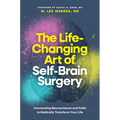 The Life-Changing Art of Self-Brain Surgery: Connecting Neuroscience and Faith to Radically Transform Your Life