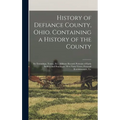History of Defiance County, Ohio. Containing a History of the County; its Townships, Towns, Etc.; Military Record; Portraits of Early Settlers and Pro