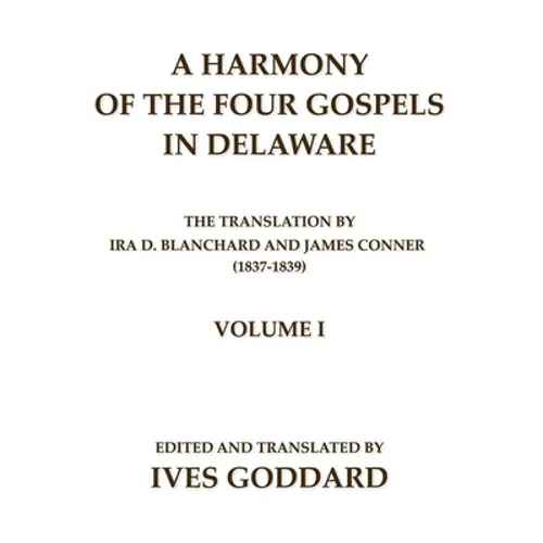 A Harmony of the Four Gospels in Delaware; The translation by Ira D. Blanchard and James Conner (1837-1839) Volume I
