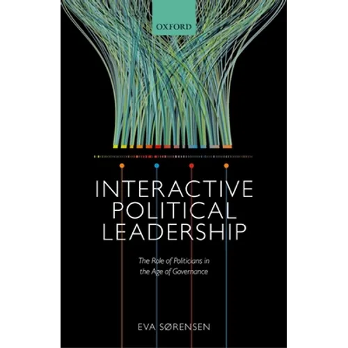 Interactive Political Leadership: The Role of Politicians in the Age of Governance