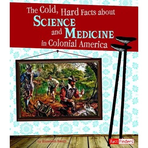 The Cold, Hard Facts about Science and Medicine in Colonial America