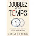 Doublez votre temps: Les secrets pour accomplir plus en moins de temps