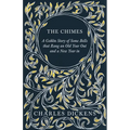 The Chimes - A Goblin Story of Some Bells that Rang an Old Year Out and a New Year in: With Appreciations and Criticisms By G. K. Chesterton