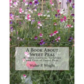 A Book About Sweet Peas: History, Culture, Varieties and Uses of Sweet Peas