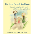 The Good Parent Workbook: Proven Parenting Tips to Prevent and Address Anxiety in Children