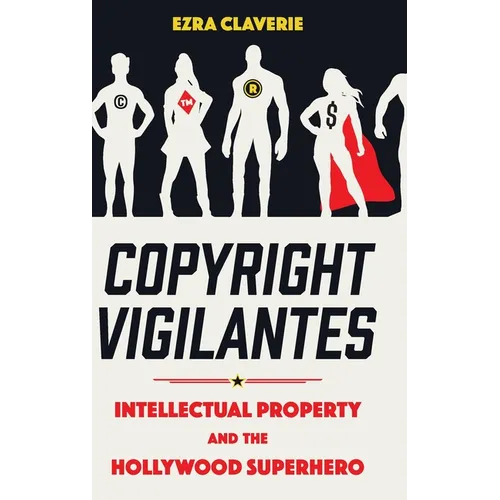 Copyright Vigilantes: Intellectual Property and the Hollywood Superhero