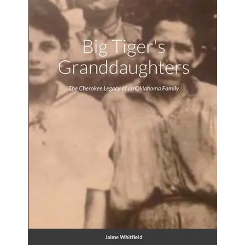 Big Tiger's Granddaughters: The Cherokee Legacy of an Oklahoma Family
